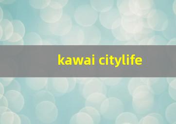 kawai citylife